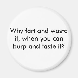 Why fart and waste it, when you can burp and ta... magnet