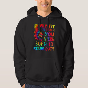 Why Fit In When You Were Born To Stand Out Autism Hoodie