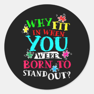 Why Fit In When You Were Born To Stand Out Awarene Classic Round Sticker