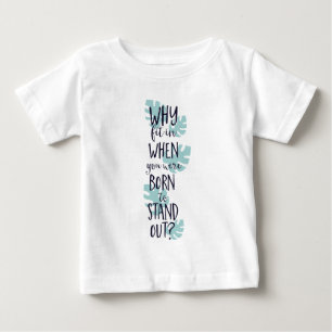 Why Fit In When You Were Born to Stand Out Baby T-Shirt
