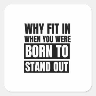 Why fit in when you were born to stand out square sticker