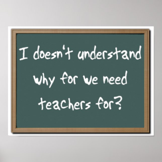 Why For Need Teachers Funny Print Poster Humour (Front)