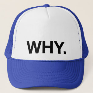 WHY. fun slogan trucker hat