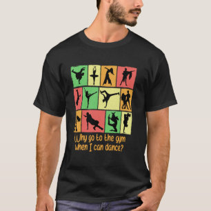 Why Go To The Gym When I Can Dance Funny Dancer Hu T-Shirt