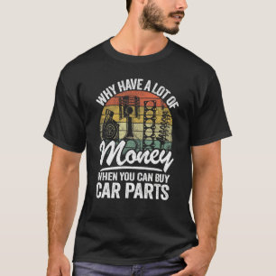Why Have A Lot Of Money When You Can Buy Car Parts T-Shirt