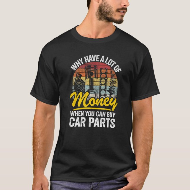 Why Have A Lot Of Money When You Can Buy Car Parts T-Shirt (Front)