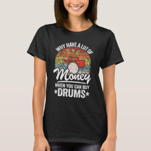 Why Have A Lot Of Money When You Can Buy Drums Dru T-Shirt
