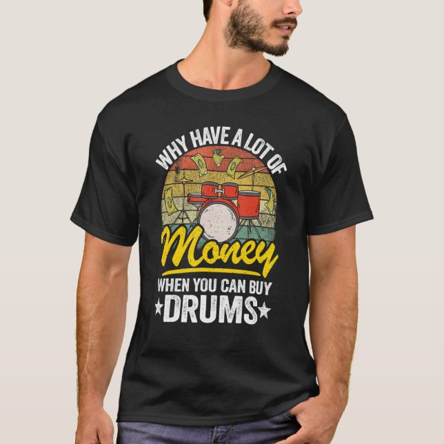 Why Have A Lot Of Money When You Can Buy Drums Dru T-Shirt (Front)