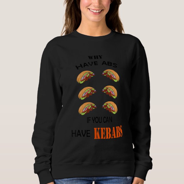 Why Have Abs If You Can Have Kebabs Sixpack Doner  Sweatshirt (Front)