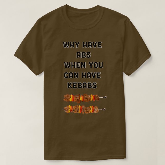 Why Have Abs When You Can Have Kebabs  T-Shirt (Design Front)