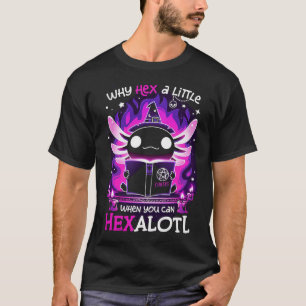 Why Hex A Little When U Can Hex Alotl Axolotl Hall T-Shirt