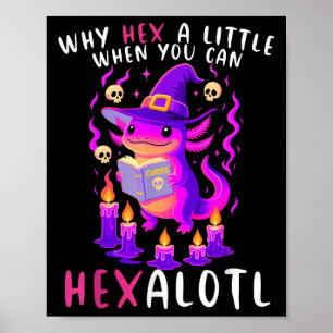 Why Hex A Little When U Can Hexalotl Witch Axolotl Poster