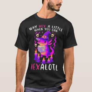 Why Hex A Little When U Can Hexalotl Witch Axolotl T-Shirt