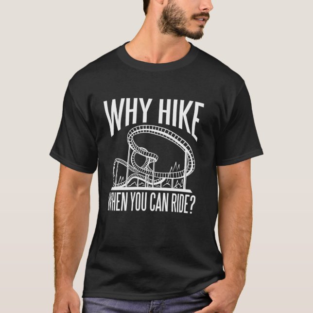 Why Hike When You Can Ride Roller Coaster Rollerco T-Shirt (Front)