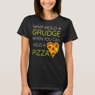 Why Hold a Grudge When You can hold a Pizza Sarcas T-Shirt