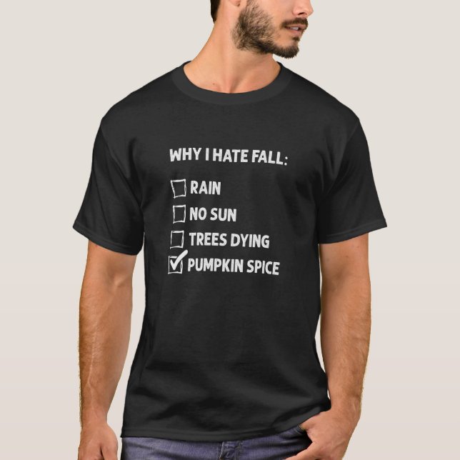 Why I Hate Fall     Pumpkin Spice Hater T-Shirt (Front)