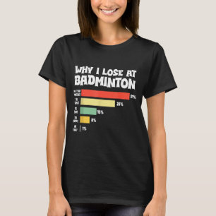 Why I Lose At Badminton Funny Excuses Shuttle Bird T-Shirt