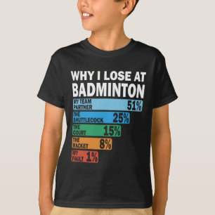 Why I Lose At Badminton Funny My Fault 1 T-Shirt