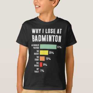 Why I Lose At Badminton T-Shirt