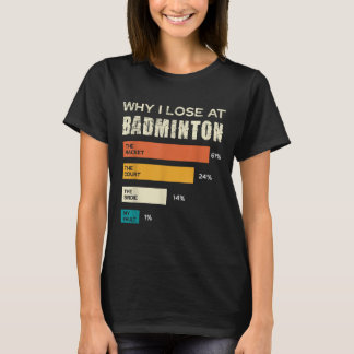 Why I Lose At Badminton The Racket Court T-Shirt