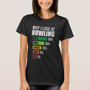 Why I Lose At Bowling Funny Bowling Player Saying  T-Shirt