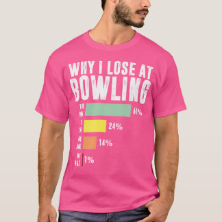 Why I Lose At Bowling Funny Bowling T-Shirt