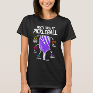 Why I Lose at Pickleball Humour Funny Pickleballer T-Shirt
