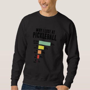 Why I Lose At Pickleball Pickleball Player Sweatshirt
