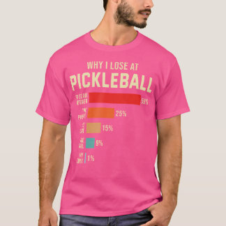 Why I Lose At Pickleball Player Funny Pickleballer T-Shirt