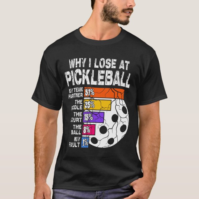 Why I Lose at Pickleball T-Shirt (Front)