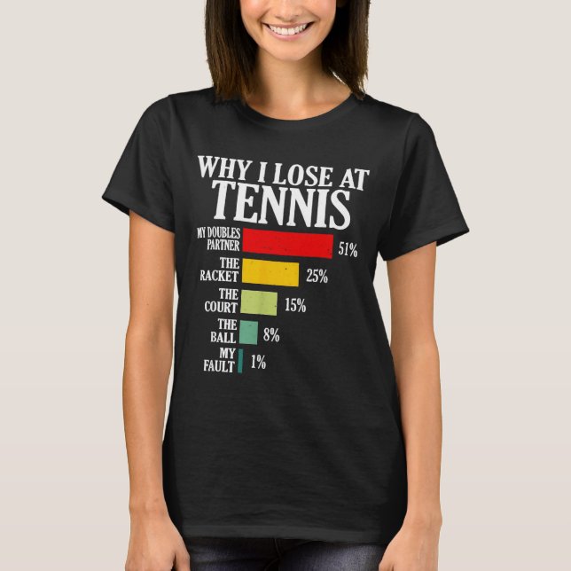 Why I Lose At Tennis Funny Tennis Player Quote  T-Shirt (Front)