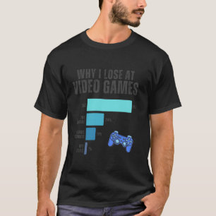 Why I Lose At Video Games Funny Video Games Player T-Shirt