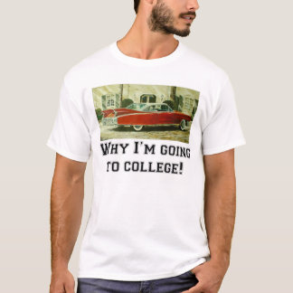 Why I'm going to college! T-Shirt
