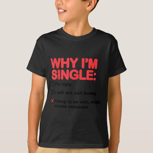 Why i'm single i'm ugly i will not call daddy  T-Shirt (Front)