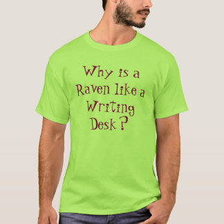 Why is a Raven like a Writing Desk? T-Shirt