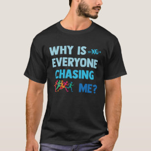 Why Is Everyone Chasing Me  Country Cross XC T-Shirt