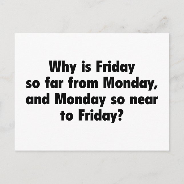 Why Is Friday So Far From Monday, And Monday So Ne Postcard (Front)
