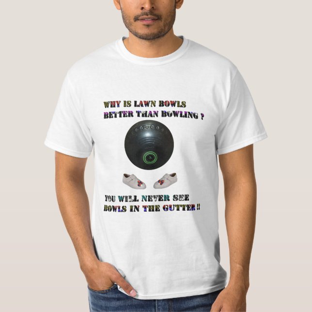 Why Is Lawn Bowls Better Than Bowling, Tshirt (Front)