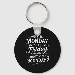 Why Is Monday So Far From Friday Funny Sarcastic Key Ring
