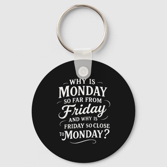Why Is Monday So Far From Friday Funny Sarcastic  Key Ring (Front)