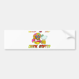 Why is my Drink Empty? Bumper Sticker