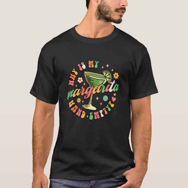 Why is My Hand Empty Margarita Lover Day Drinking  T-Shirt (Front)