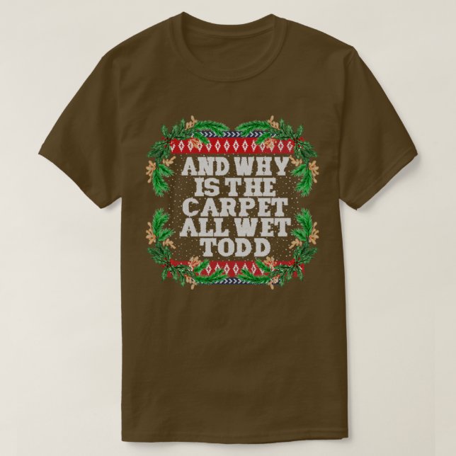 Why is the carpet all wet todd1 T-Shirt (Design Front)