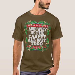 Why is the carpet all wet todd1 T-Shirt