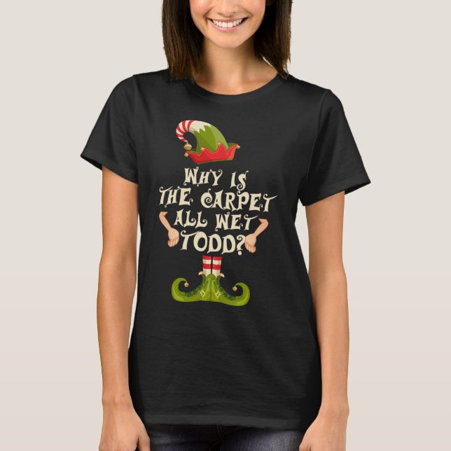 Why is The-Carpet all Wet-Todd Elf Family Matching T-Shirt (Front)