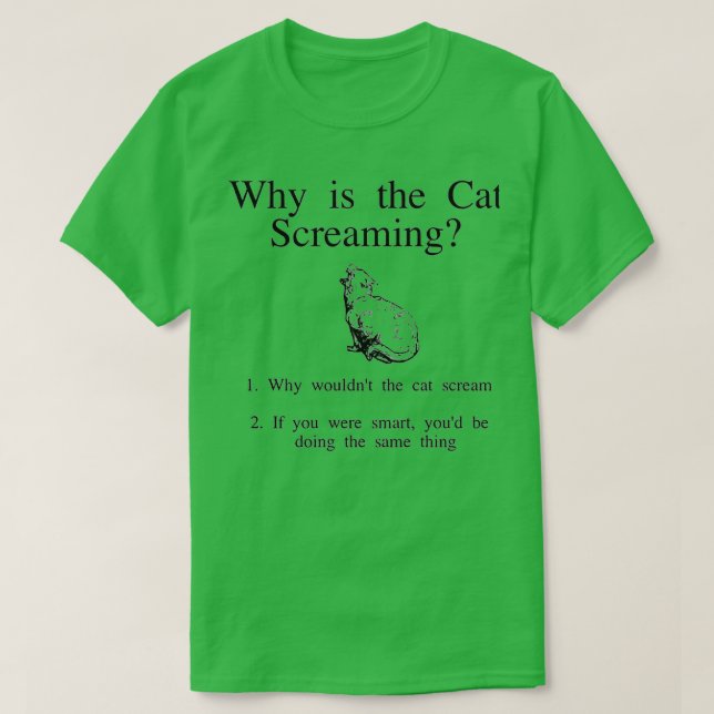 Why is the cat screaming  T-Shirt (Design Front)