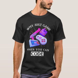 Why Just Game When You Can Code Coding T-Shirt