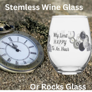 Why Limit Happy  ... Wine Glass or Rocks Glass