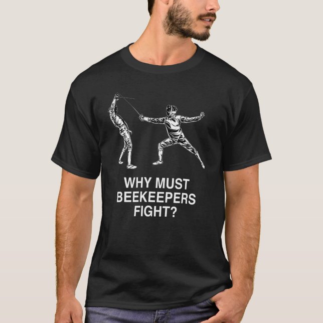 Why Must Beekeepers Fight Fencing Humour Fencer T-Shirt (Front)