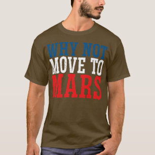 Why not move to Mars Cool Science Space Travel Cos T-Shirt
